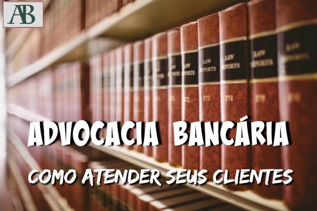 Advocacia bancária: dicas de como atender o cliente