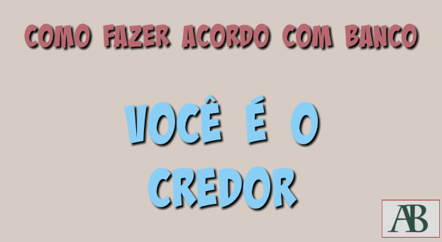 Como fazer acordo com banco, você credor